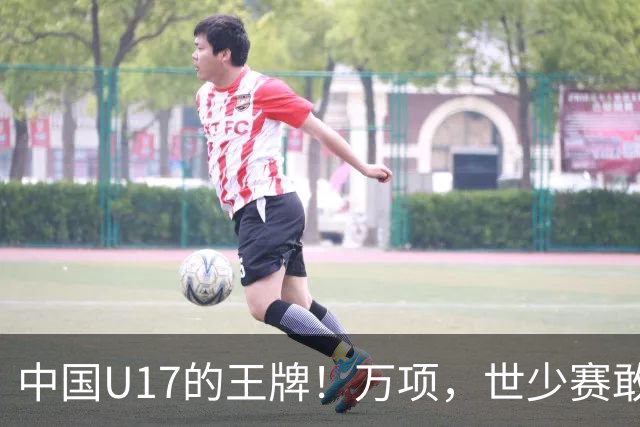 中国U17的王牌！万项，世少赛敢不敢接管中场？